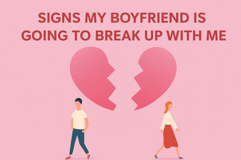 signs your boyfriend breaking up