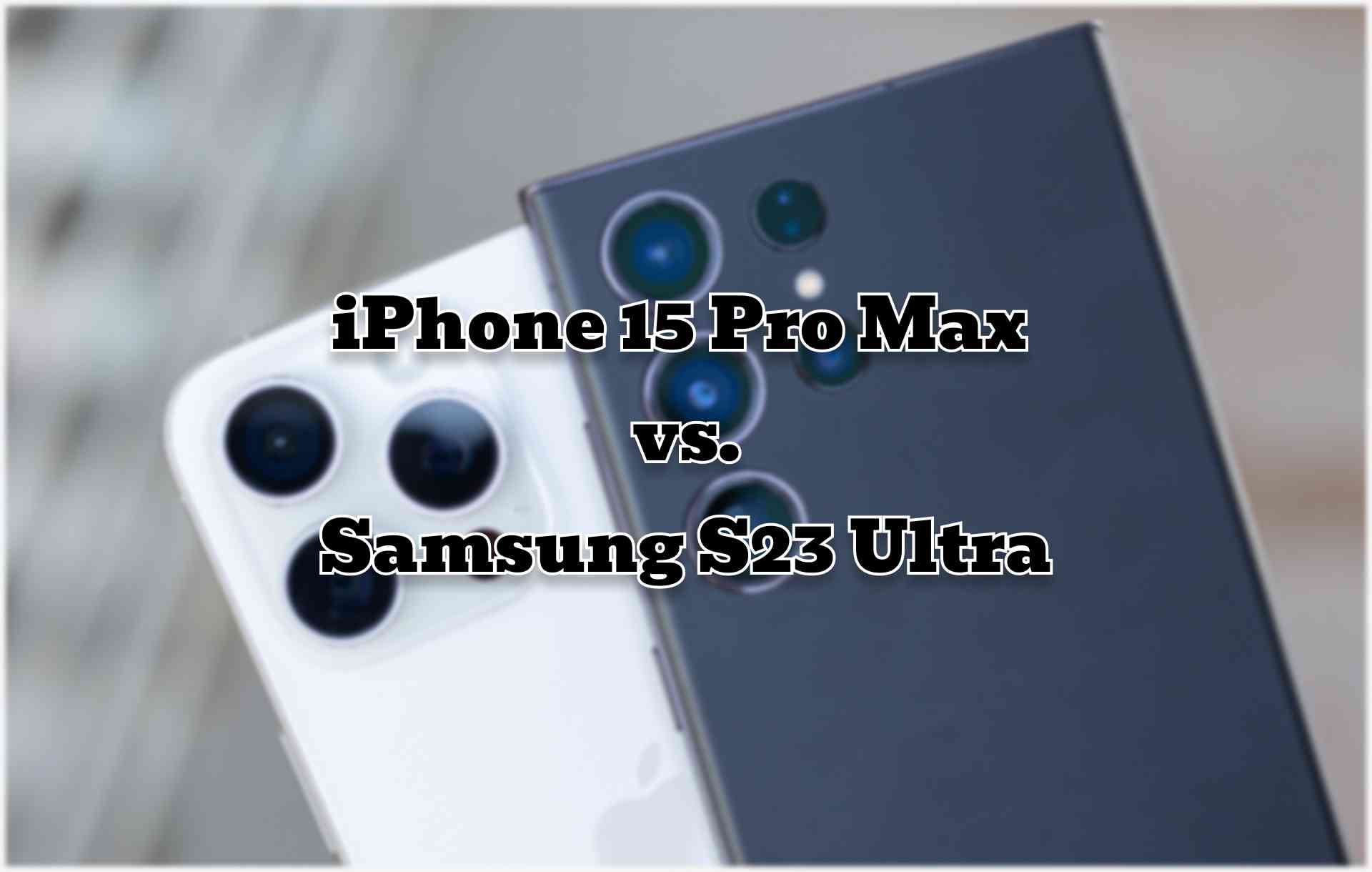 Финальная схватка: iPhone 15 Pro Max против Samsung S23 Ultra