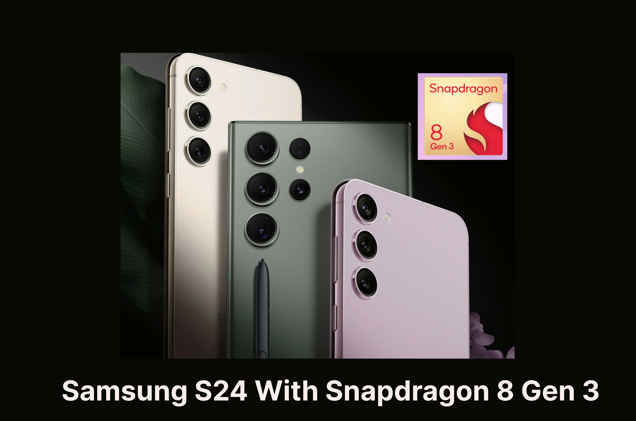 Everything About Snapdragon 8 Gen 3 and Samsung S24