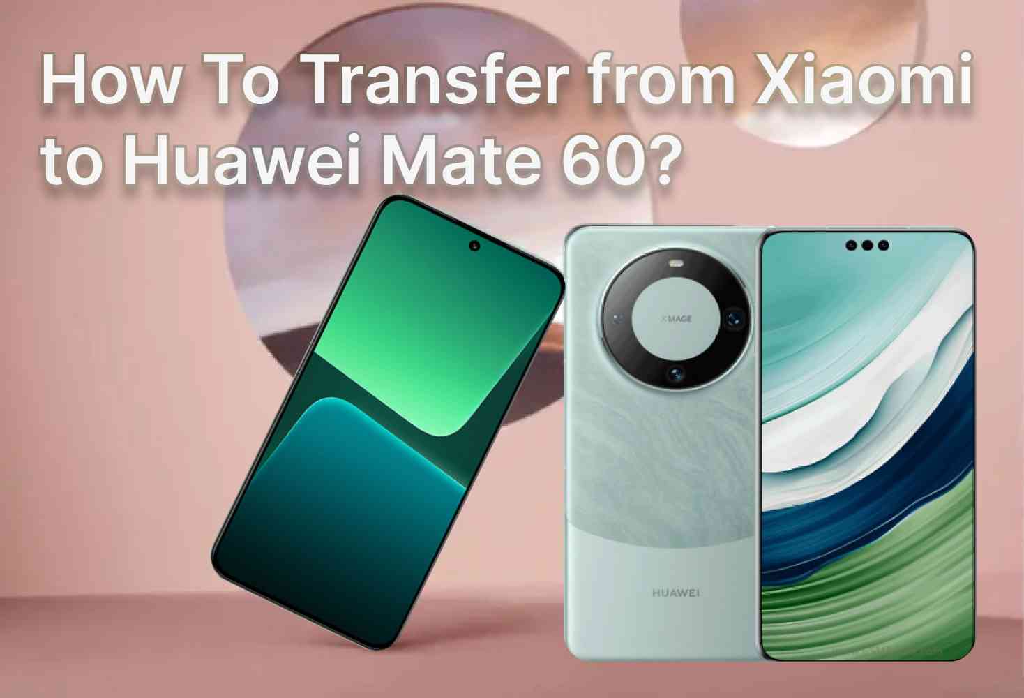 ¿Cómo Transferir de Xiaomi a Huawei Mate 60?