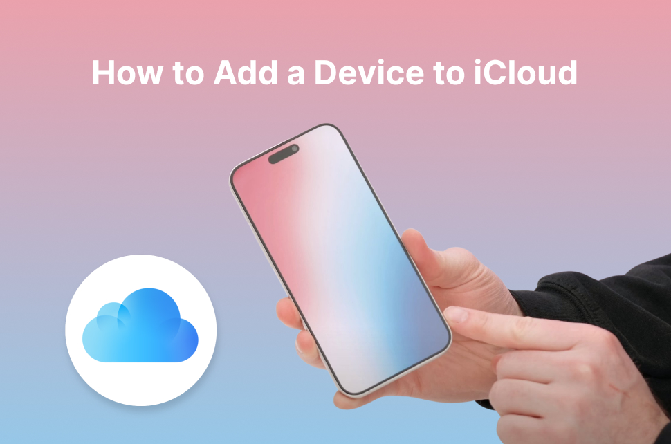 Complete Guide: How to Add a Device to iCloud?