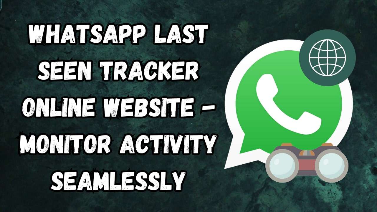 WhatsApp Last Seen Tracker Online Website: An Effortless Method