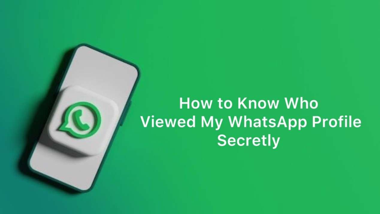 How Can I Know Who Viewed My WhatsApp Profile?